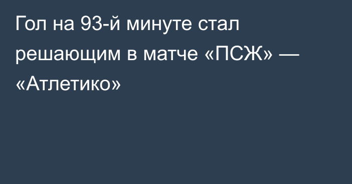 Гол на 93-й минуте стал решающим в матче «ПСЖ» — «Атлетико»