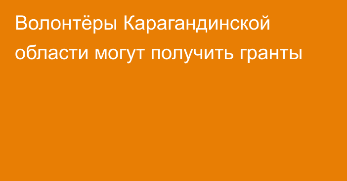 Волонтёры Карагандинской области могут получить гранты