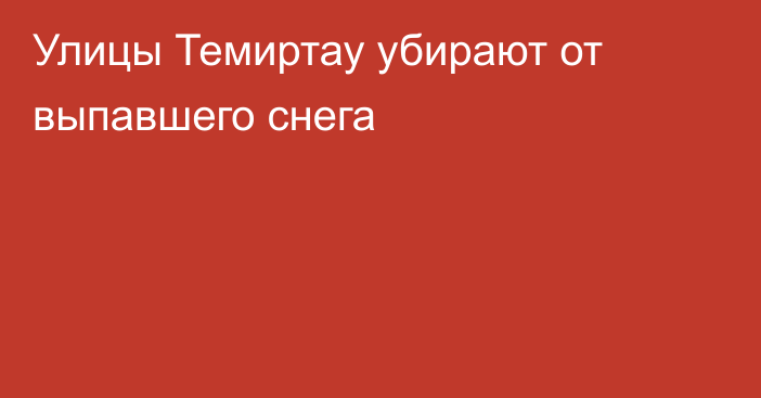 Улицы Темиртау убирают от выпавшего снега