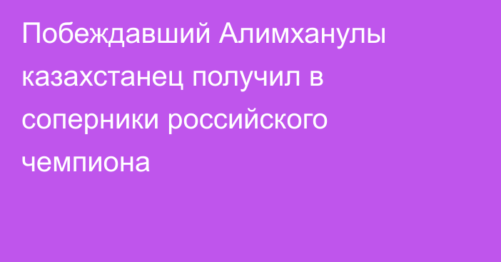 Побеждавший Алимханулы казахстанец получил в соперники российского чемпиона