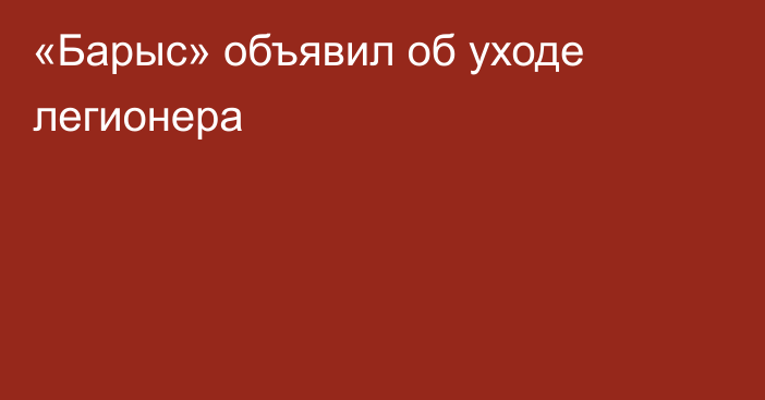 «Барыс» объявил об уходе легионера