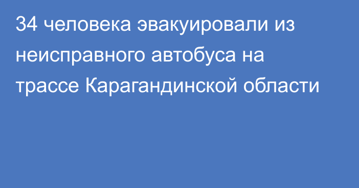 34 человека эвакуировали из неисправного автобуса на трассе Карагандинской области