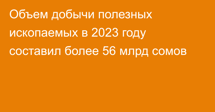 Объем добычи полезных ископаемых в 2023 году составил более 56 млрд сомов