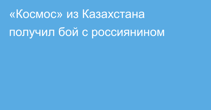 «Космос» из Казахстана получил бой с россиянином