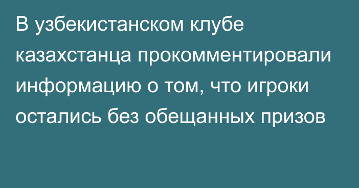 В узбекистанском клубе казахстанца прокомментировали информацию о том, что игроки остались без обещанных призов