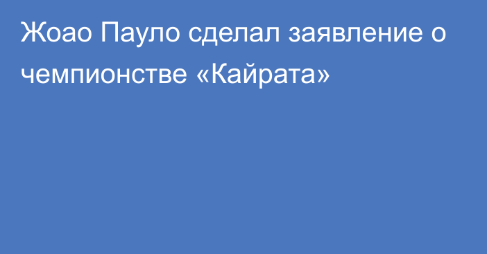 Жоао Пауло сделал заявление о чемпионстве «Кайрата»