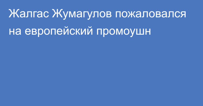 Жалгас Жумагулов пожаловался на европейский промоушн