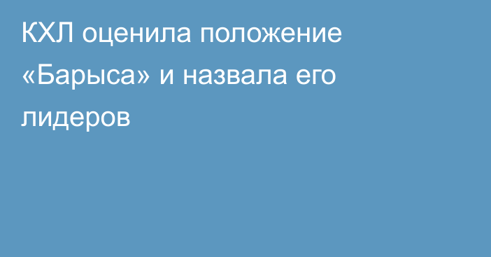 КХЛ оценила положение «Барыса» и назвала его лидеров