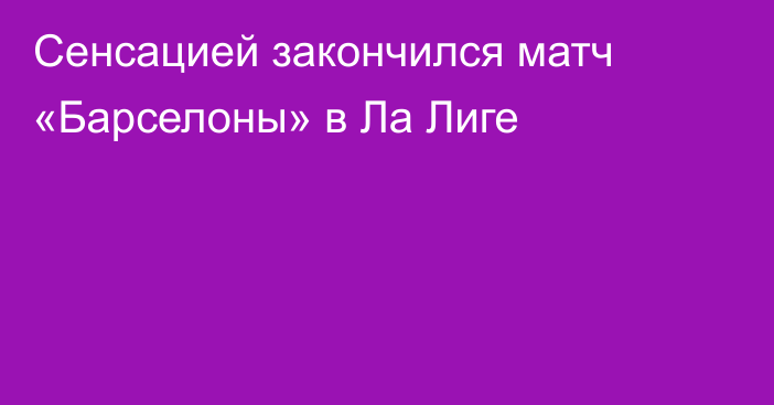 Сенсацией закончился матч «Барселоны» в Ла Лиге