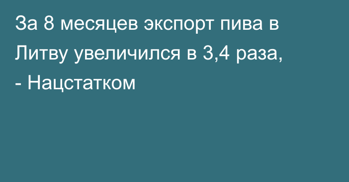 За 8 месяцев экспорт пива в Литву увеличился в 3,4 раза, - Нацстатком 