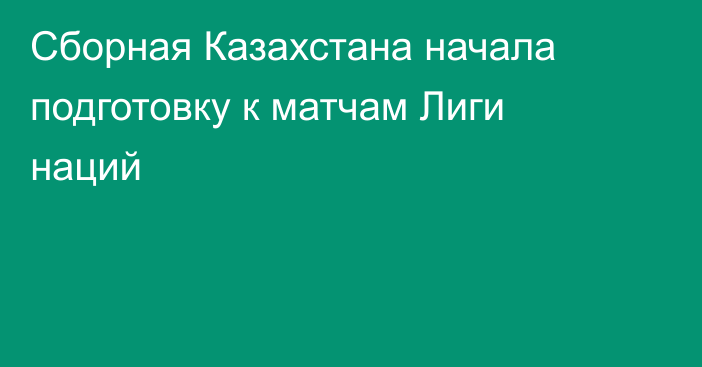 Сборная Казахстана начала подготовку к матчам Лиги наций