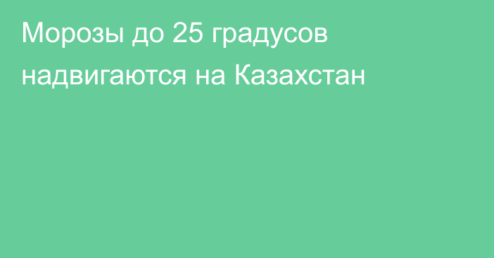 Морозы до 25 градусов надвигаются на Казахстан