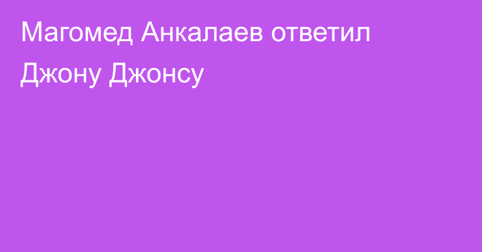 Магомед Анкалаев ответил Джону Джонсу