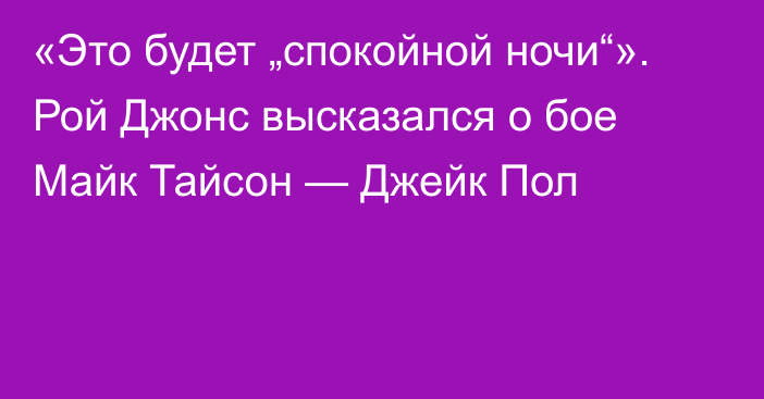 «Это будет „спокойной ночи“». Рой Джонс высказался о бое Майк Тайсон — Джейк Пол