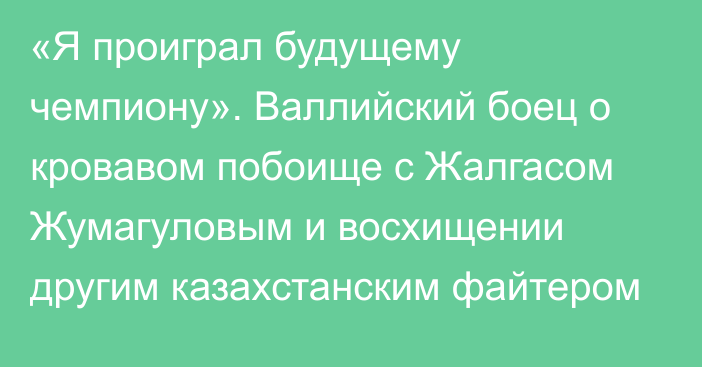 «Я проиграл будущему чемпиону». Валлийский боец о кровавом побоище с Жалгасом Жумагуловым и восхищении другим казахстанским файтером