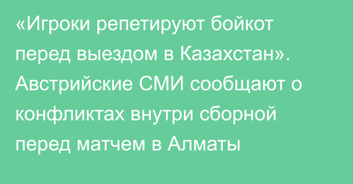 «Игроки репетируют бойкот перед выездом в Казахстан». Австрийские СМИ сообщают о конфликтах внутри сборной перед матчем в Алматы