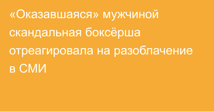 «Оказавшаяся» мужчиной скандальная боксёрша отреагировала на разоблачение в СМИ