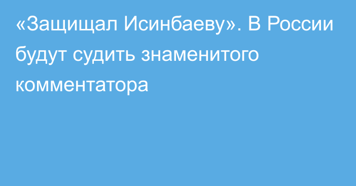 «Защищал Исинбаеву». В России будут судить знаменитого комментатора