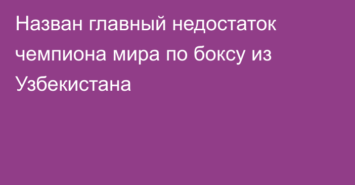 Назван главный недостаток чемпиона мира по боксу из Узбекистана