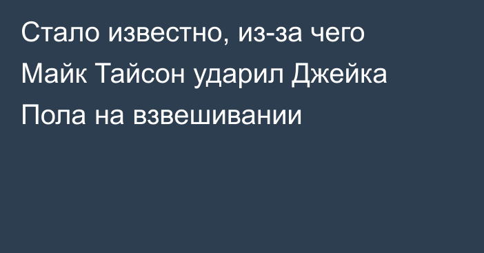 Стало известно, из-за чего Майк Тайсон ударил Джейка Пола на взвешивании