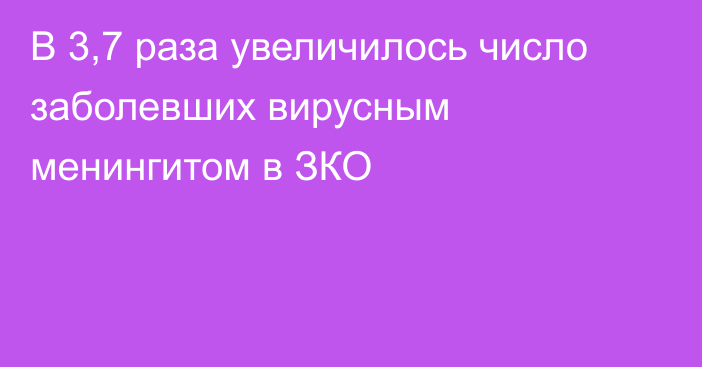 В 3,7 раза увеличилось число заболевших вирусным менингитом в ЗКО