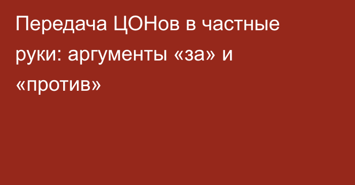 Передача ЦОНов в частные руки: аргументы «за» и «против»