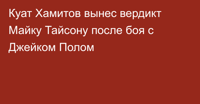 Куат Хамитов вынес вердикт Майку Тайсону после боя с Джейком Полом