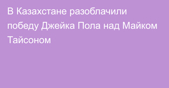 В Казахстане разоблачили победу Джейка Пола над Майком Тайсоном