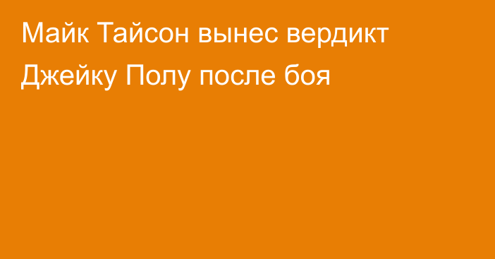 Майк Тайсон вынес вердикт Джейку Полу после боя