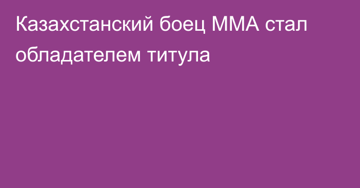 Казахстанский боец ММА стал обладателем титула