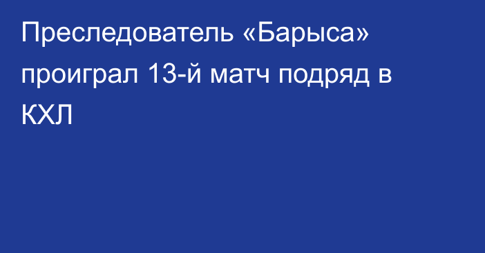 Преследователь «Барыса» проиграл 13-й матч подряд в КХЛ