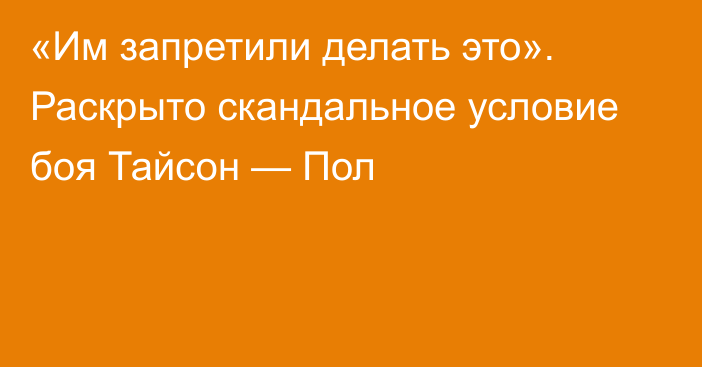 «Им запретили делать это». Раскрыто скандальное условие боя Тайсон — Пол