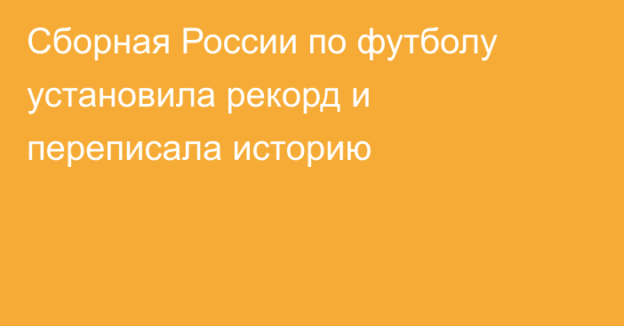 Сборная России по футболу установила рекорд и переписала историю