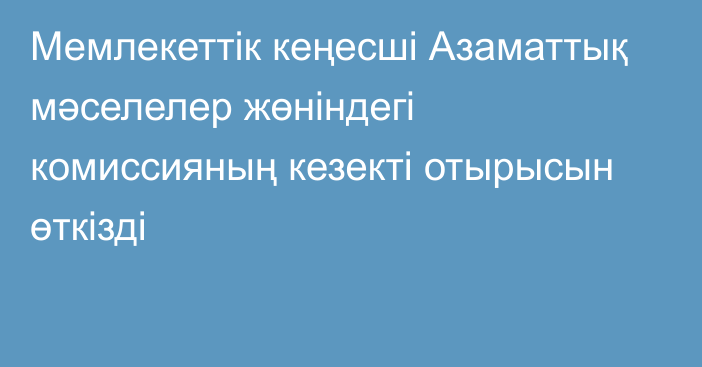 Мемлекеттік кеңесші Азаматтық мәселелер жөніндегі комиссияның кезекті отырысын өткізді