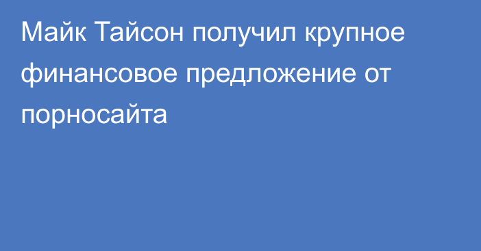 Майк Тайсон получил крупное финансовое предложение от порносайта