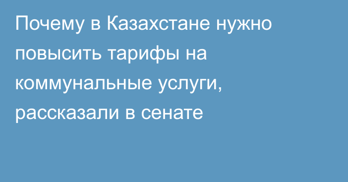 Почему в Казахстане нужно повысить тарифы на коммунальные услуги, рассказали в сенате