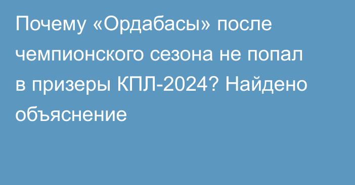 Почему «Ордабасы» после чемпионского сезона не попал в призеры КПЛ-2024? Найдено объяснение