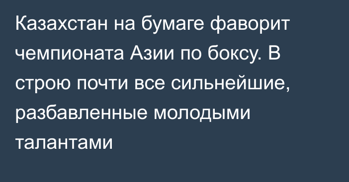 Казахстан на бумаге фаворит чемпионата Азии по боксу. В строю почти все сильнейшие, разбавленные молодыми талантами