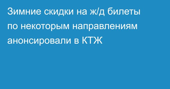 Зимние скидки на ж/д билеты по некоторым направлениям анонсировали в КТЖ