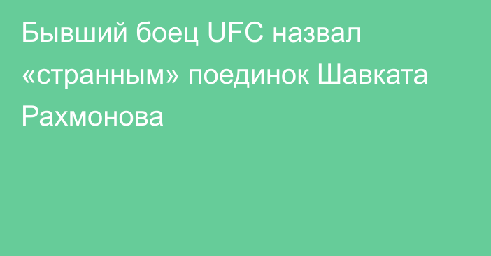 Бывший боец UFC назвал «странным» поединок Шавката Рахмонова