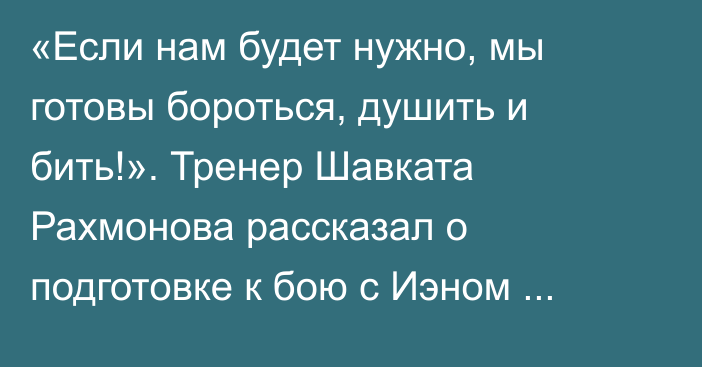 «Если нам будет нужно, мы готовы бороться, душить и бить!». Тренер Шавката Рахмонова рассказал о подготовке к бою с Иэном Гэрри