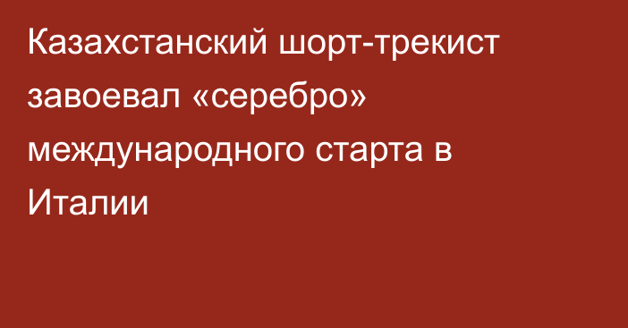 Казахстанский шорт-трекист завоевал «серебро» международного старта в Италии