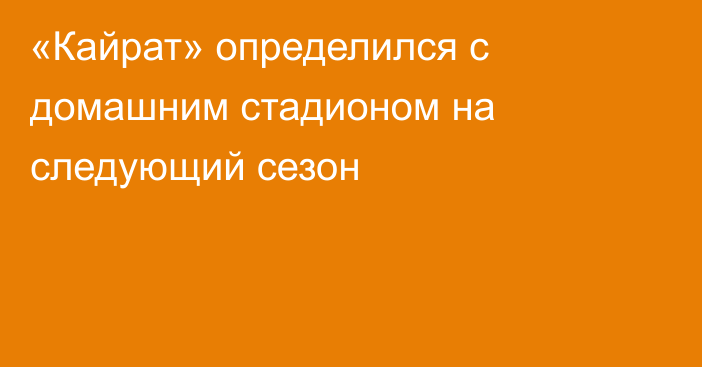 «Кайрат» определился с домашним стадионом на следующий сезон