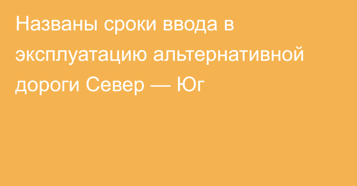 Названы сроки ввода в эксплуатацию альтернативной дороги Север — Юг