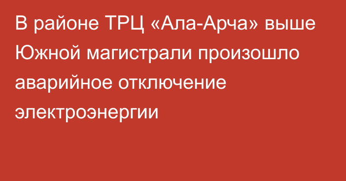 В районе ТРЦ «Ала-Арча» выше Южной магистрали произошло аварийное отключение электроэнергии