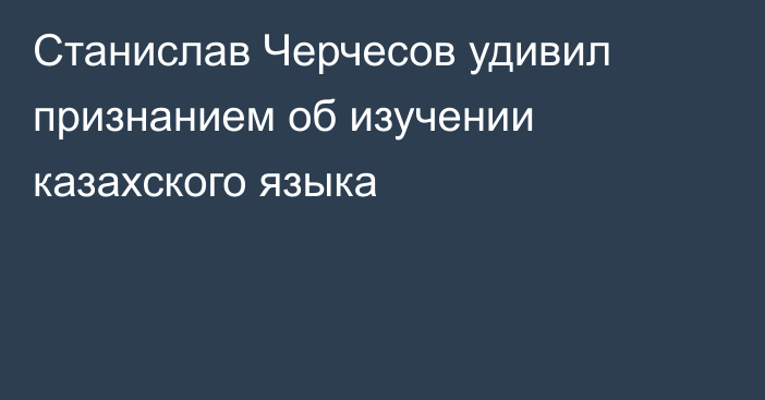 Станислав Черчесов удивил признанием об изучении казахского языка