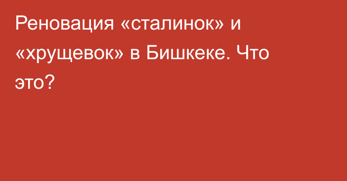 Реновация «сталинок» и «хрущевок» в Бишкеке. Что это?