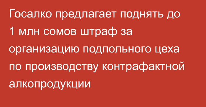 Госалко предлагает поднять до 1 млн сомов штраф за организацию подпольного цеха по производству контрафактной алкопродукции