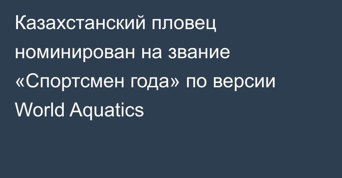 Казахстанский пловец номинирован на звание «Спортсмен года» по версии World Aquatics