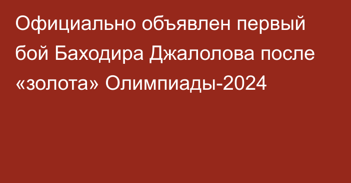 Официально объявлен первый бой Баходира Джалолова после «золота» Олимпиады-2024